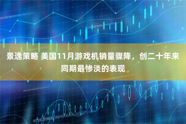景逸策略 美国11月游戏机销量骤降，创二十年来同期最惨淡的表现